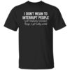 I Dont Mean To Interrupt People I Just Randomly Remember Things And Get Really Excited Shirt.jpg