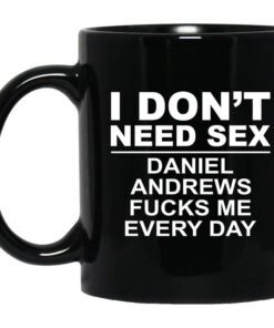 I Dont Need Sex Daniel Andrews Fucks Me Everyday Black Mug.jpg