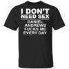 I Dont Need Sex Daniel Andrews Fucks Me Everyday Shirt.jpg