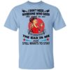 I Dont Need Someone Who Sees The Good In Me The Bad In Me T Shirt.jpg