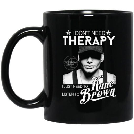 I Dont Need Therapy I Just Need To Listen To Kane Brown Mug.jpg