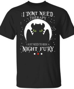 I Dont Need Therapy I Just Need To Ride A Night Fury T Shirt.jpg