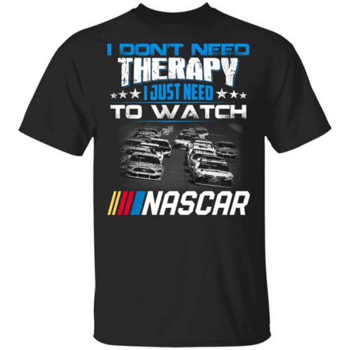 I Dont Need Therapy I Just Need To Watch Nascar Shirt.jpg