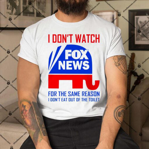 I Dont Watch Fox News For The Same Reason Shirt.jpg