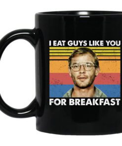 I Eat Guys Like You For Breakfast Jeffrey Dahmer Mug.jpg