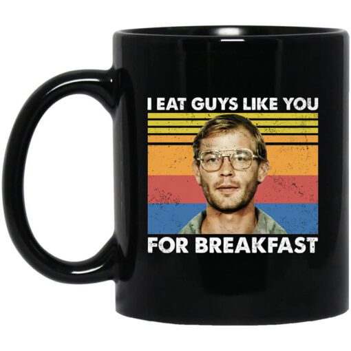 I Eat Guys Like You For Breakfast Jeffrey Dahmer Mug.jpg