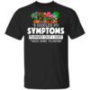 I Googled My Symptoms Turned Out I Just Need More Flowers T Shirt.jpg