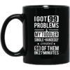 I Got 99 Problems My Toddler Single Handedly Created 98 Of Them In 27 Minutes Mug.jpg