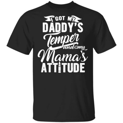 I Got My Daddys Temper And My Mamas Attitude T Shirt.jpg