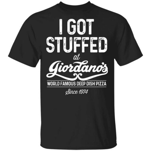 I Got Stuffed At Giordanos World Famous Deep Dish Pizza Since 1974 Shirt.jpg