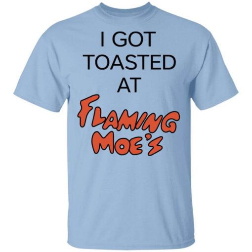 I Got Toasted At Flaming Moes T Shirt.jpg