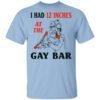 I Had 12 Inches At The Gar Bar Shirt.jpg