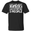 I Just Care About League And Maybe Like 3 People T Shirt.jpg