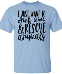 I Just Want To Drink Wine And Rescue Animals T Shirt.jpg