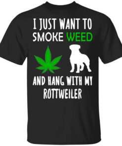 I Just Want To Smoke Weed And Hang With My Rottweiler Shirt.jpg