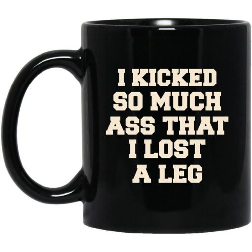 I Kicked So Much Ass That I Lost A Leg Mug.jpg