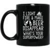 I Light Fires And Make Beer Disappear Whats Your Superpower Mug.jpg