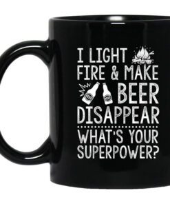 I Light Fires And Make Beer Disappear Whats Your Superpower Mug.jpg