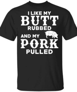 I Like My Butt Rubbed And My Pork Pulled Bbq Pig Shirt.jpg