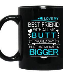 I Love My Best Friend With All My Butt I Would Say Heart But My Butt Are Bigger Mug.jpg