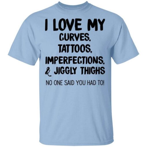 I Love My Curves Tattoos Imperfections And Jiggly Thighs No One Said You Had To T Shirt.jpg