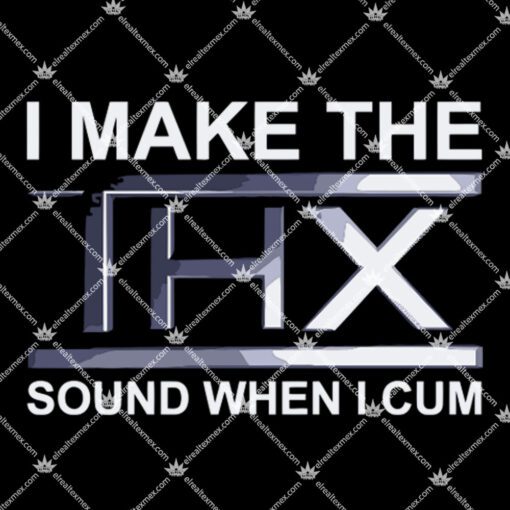 I Make The Thx Sound When I Cum Shirt 1.jpg