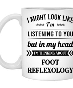 I Might Look Like Im Listening To You Foot Reflexology Mug.jpg