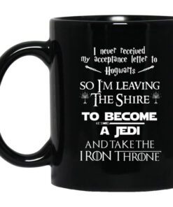 I Never Received My Acceptance Letter To Hogwarts So Im Leaving The Shire To Become A Jedi And Take The Iron Throne Mug.jpg