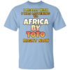 I Really Wish I Was Listening To Africa By Toto Right Now T Shirt.jpg