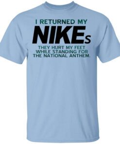 I Returned My Nikes They Hurt My Feet While Standing For The National Anthem T Shirt.jpg