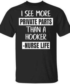 I See More Private Parts Than A Hooker – Nurse Life T Shirt.jpg