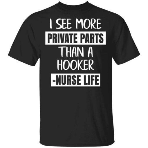 I See More Private Parts Than A Hooker – Nurse Life T Shirt.jpg