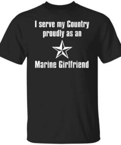 I Serve My Country Proudly As An Marine Girlfriend T Shirt.jpg