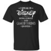 I Speak In Disney Song Lyrics And Game Of Thrones Quotes T Shirt.jpg