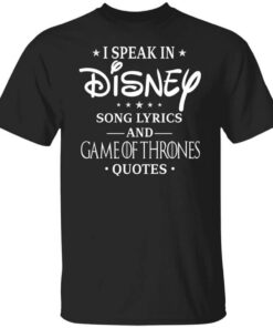 I Speak In Disney Song Lyrics And Game Of Thrones Quotes T Shirt.jpg