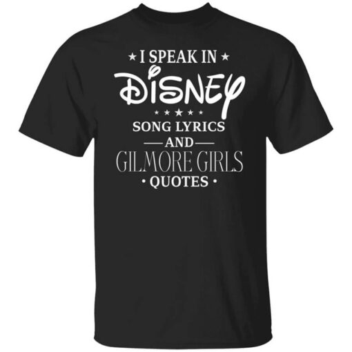 I Speak In Disney Song Lyrics And Gilmore Girls Quotes T Shirt.jpg