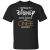 I Speak In Disney Song Lyrics And Once Upon A Time Quotes T Shirt.jpg