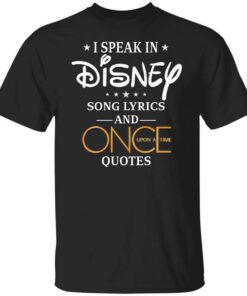 I Speak In Disney Song Lyrics And Once Upon A Time Quotes T Shirt.jpg