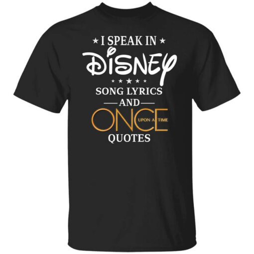 I Speak In Disney Song Lyrics And Once Upon A Time Quotes T Shirt.jpg