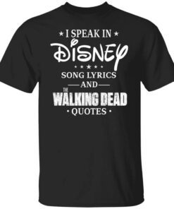 I Speak In Disney Song Lyrics And The Walking Dead Quotes T Shirt.jpg