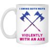 I Swing Both Ways Violently With An Axe Mug.jpg