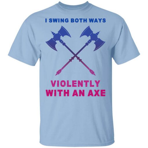 I Swing Both Ways Violently With An Axe T Shirt.jpg