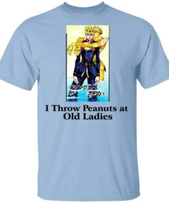 I Throw Peanuts At Old Ladies T Shirt.jpg