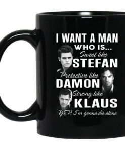 I Want A Man Who Is Sweet Like Stefan Protective Like Damon Strong Like Klaus Mug.jpg