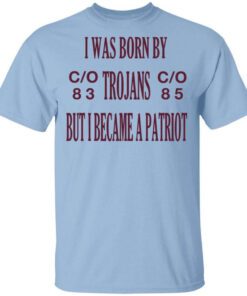 I Was Born By Trojans But I Became A Patriot T Shirt.jpg