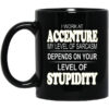 I Work At Accenture My Level Of Sarcasm Depends On Your Level Of Stupidity Mug.jpg