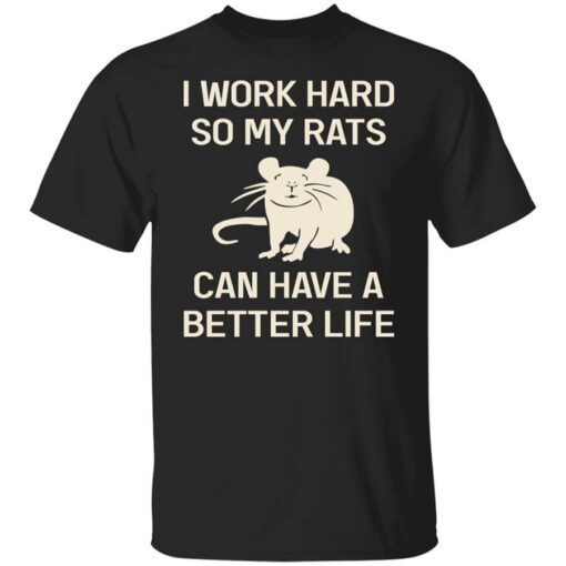 I Work Hard So My Rats Can Have A Better Life Rat Lovers T Shirt.jpg