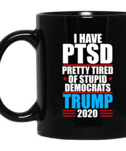 I Have Ptsd Pretty Tired Of Stupid Democrats Donald Trump 2020 Mug.jpg