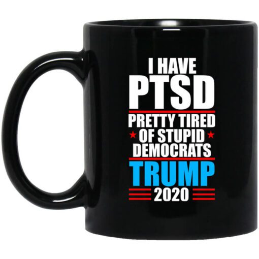 I Have Ptsd Pretty Tired Of Stupid Democrats Donald Trump 2020 Mug.jpg