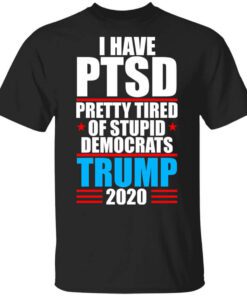 I Have Ptsd Pretty Tired Of Stupid Democrats Donald Trump 2020 T Shirt.jpg